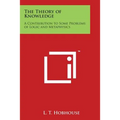 The Theory of Knowledge: A Contribution to Some Problems of Logic and Metaphysics