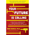 Your Future is Calling: A Practical Guide to the Education You Need to Have the Future You Desire