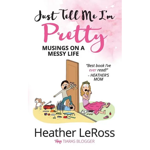 Just Tell Me I'm Pretty: Musings on A Messy Life