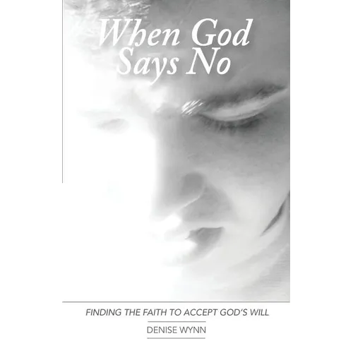 When God Says No: Finding the Faith to Accept God's Will