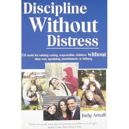 Discipline Without Distress: 135 Tools for raising caring, responsible children without time-out, spanking, punishment or bribery