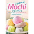 Japanese Mochi Recipes: An Easy Guide to Japanese Sweet Mochi