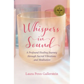 Whispers in Sound: A Profound Healing Journey through Sacred Vibrations and Meditation
