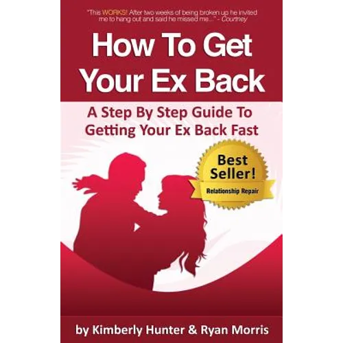 How To Get Your Ex Back - A Step By Step Guide To Getting Your Ex Back Fast