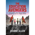The Education Avengers: How and Why a New Class of Heroes Is Fighting America's Biggest Battle