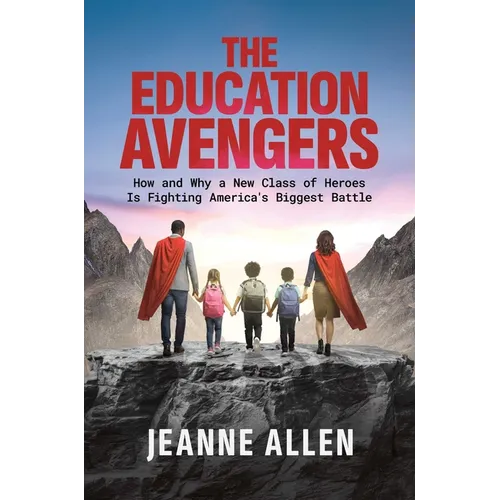 The Education Avengers: How and Why a New Class of Heroes Is Fighting America's Biggest Battle