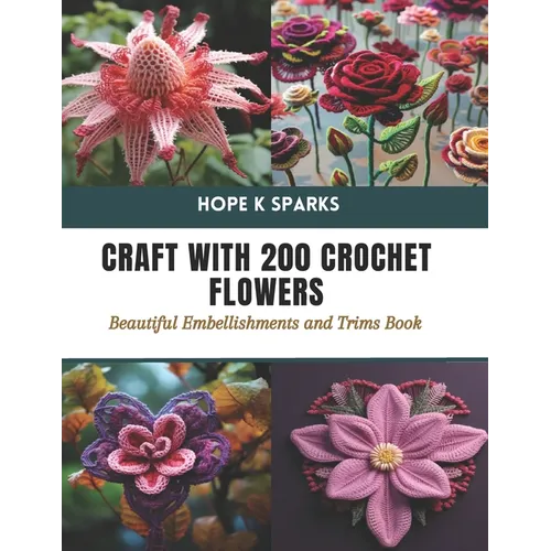 Craft with 200 Crochet Flowers: Beautiful Embellishments and Trims Book