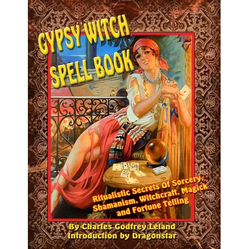 Gypsy Witch Spell Book: Ritualistic Secrets Of Sorcery, Shamanism, Witchcraft, Magic and Fortune Telling