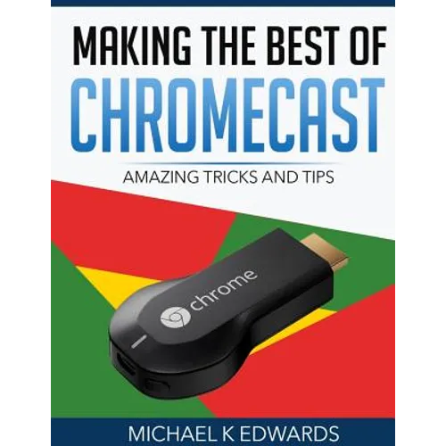 Making The Best of Chromecast: Amazing Tricks and Tips