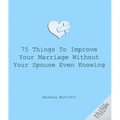 75 Things to Improve Your Marriage Without Your Spouse Even Knowing