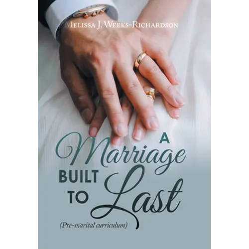 A Marriage Built to Last: (Pre-Marital Curriculum)