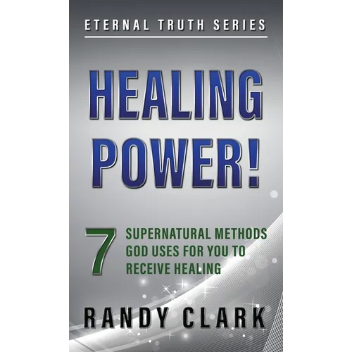 Healing Power!: 7 Supernatural Methods God Uses For You To Receive Healing