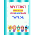 My First Learn-To-Write Your Name Book: Taylor