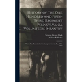 History of the One Hundred and Fifty-Third Regiment Pennsylvania Volunteers Infantry: Which Was Recruited in Northampton County, Pa., 1862-1863