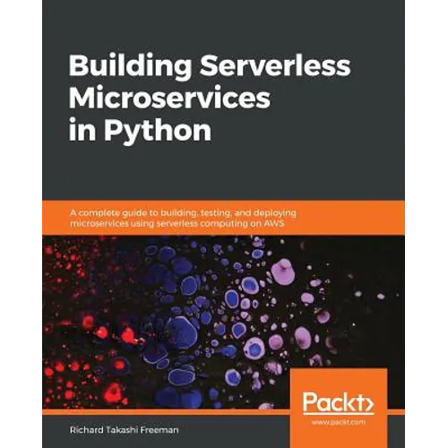 Building Serverless Microservices in Python: A complete guide to building, testing, and deploying microservices using serverless computing on AWS