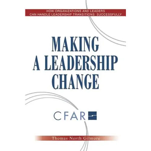 Making a Leadership Change: How Organizations and Leaders Can Handle Leadership Transitions Sucessfully
