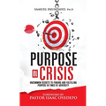 Purpose in Crisis: Uncommon secrets to finding and fulfilling purpose in times of adversity