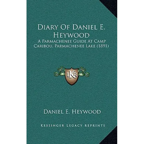 Diary Of Daniel E. Heywood: A Parmachenee Guide At Camp Caribou, Parmachenee Lake (1891)