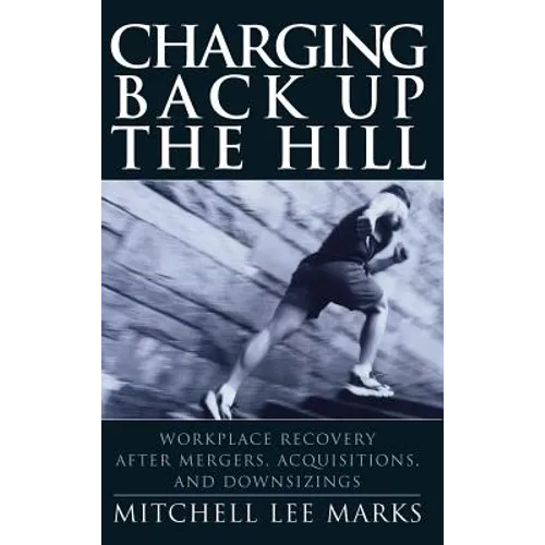 Charging Back Up the Hill: Workplace Recovery After Mergers, Acquisitions and Downsizings