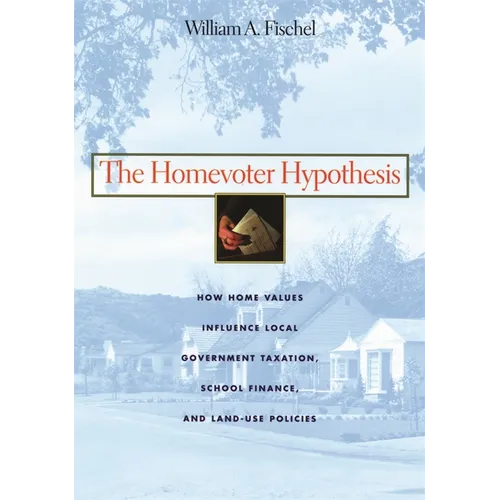 The Homevoter Hypothesis: How Home Values Influence Local Government Taxation, School Finance, and Land-Use Policies