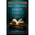 Becoming Magic: A Course in Manifesting an Exceptional Life (Book 1)