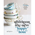Afternoon Tea Is the New Happy Hour: More Than 75 Recipes for Tea, Small Plates, Sweets and More - The Perfect Cozy Gift for Tea Lovers