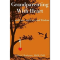 Grandparenting with Heart: . . . and Love, and Care, and Wisdom