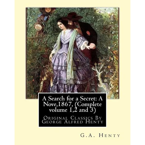 A Search for a Secret: A Nove, By G.A.Henty 1867, (Complete volume 1,2 and 3): Original Classics By George Alfred Henty