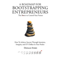 A Roadmap for Bootstrapping Entrepreneurs: The Power To Control Your Future