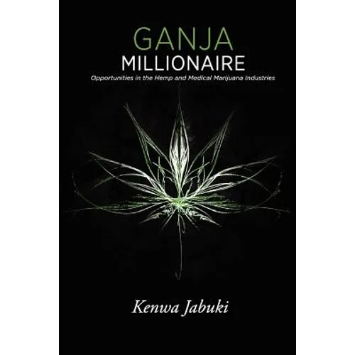 Ganja Millionaire: Opportunities in the Hemp and Medical Marijuana Industries