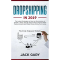 Dropshipping in 2019: The Latest Strategies to Start an Ecommerce on Shopify / Ebay, Step by Step Guide on How to Make Passive Income and Ma