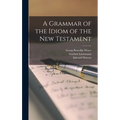 A Grammar of the Idiom of the New Testament