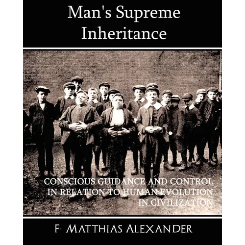Man's Supreme Inheritance Conscious Guidance and Control in Relation to Human Evolution in Civilization