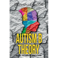 Autism B Theory: The Cause, Development and Support of Autism