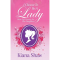 I Choose To Be a Lady: Basic Life Lessons for Our Daughters