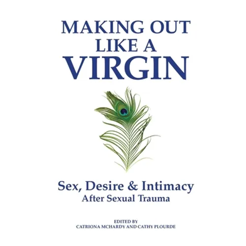 Making Out Like a Virgin: Sex, Desire & Intimacy After Sexual Assault