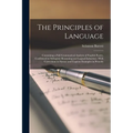 The Principles of Language: Containing a Full Grammatical Analysis of English Poetry, Confirmed by Syllogistic Reasoning and Logical Induction: Wi