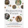 Redeeming Vision: A Christian Guide to Looking at and Learning from Art