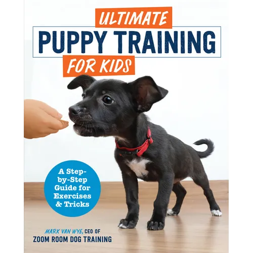 Ultimate Puppy Training for Kids: A Step-By-Step Guide for Exercises and Tricks
