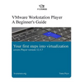 VMware Workstation Player: A Beginner's Guide: Your first steps into virtualization