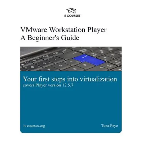 VMware Workstation Player: A Beginner's Guide: Your first steps into virtualization