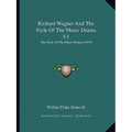 Richard Wagner And The Style Of The Music Drama V1: The Style Of The Music Drama (1897)