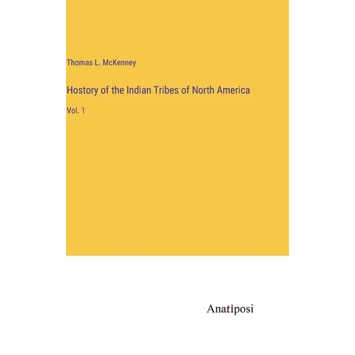 Hostory of the Indian Tribes of North America: Vol. 1