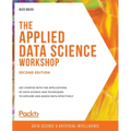 The Applied Data Science Workshop, Second Edition: Get started with the applications of data science and techniques to explore and assess data effecti