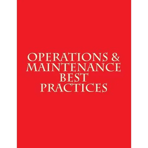 Operations & Maintenance Best Practices: A Guide to Achieving Operational Efficiency - August 2010