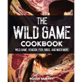 The Wild Game Cookbook: Flavor-Packed Recipes of Wild Game, Venison, Fish, Birds, and Much More