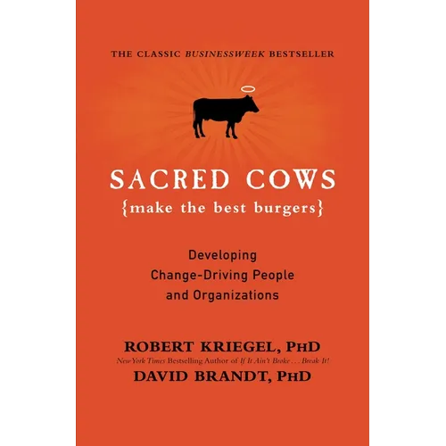 Sacred Cows Make the Best Burgers: Developing Change-Driving People and Organizations