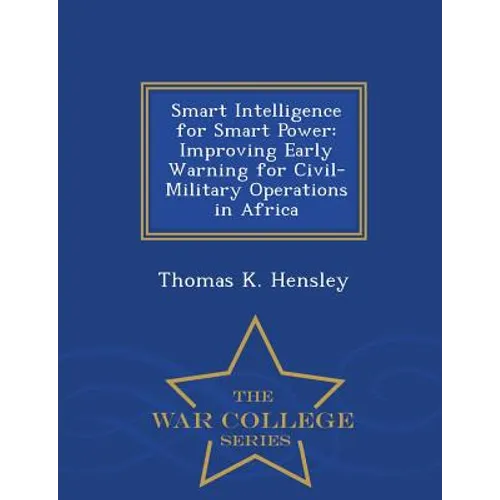 Smart Intelligence for Smart Power: Improving Early Warning for Civil-Military Operations in Africa - War College Series