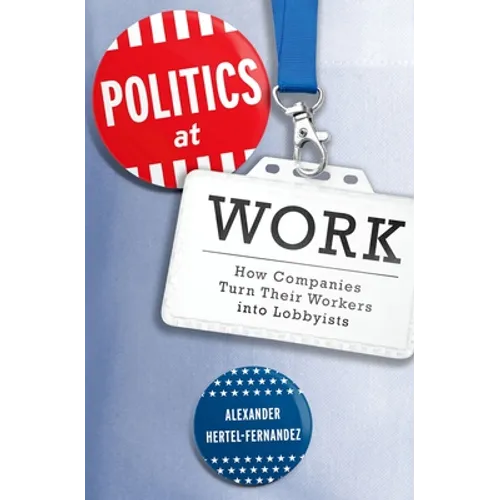 Politics at Work: How Companies Turn Their Workers Into Lobbyists