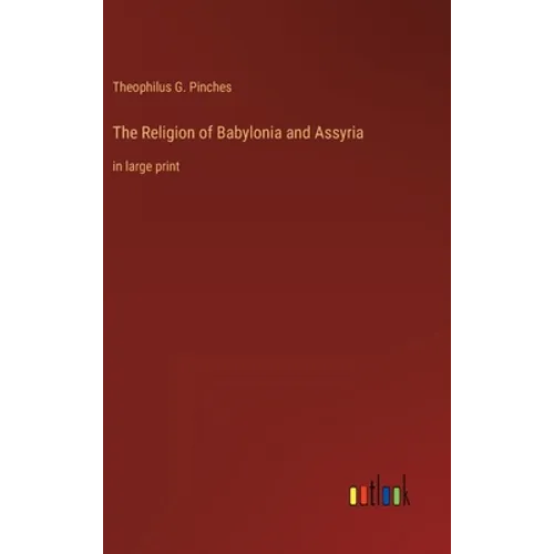 The Religion of Babylonia and Assyria: in large print